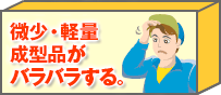 微少・軽量成型品がバラバラする。